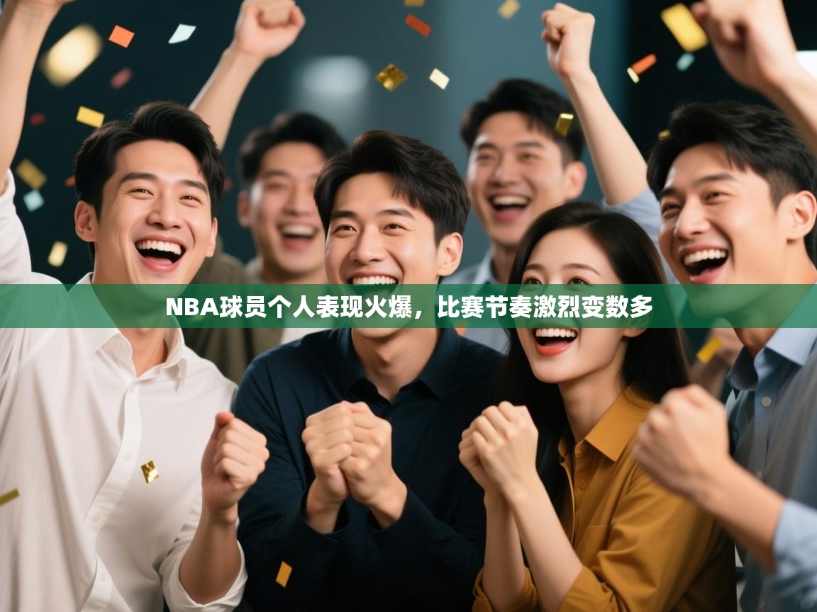 开云体育入口注册-NBA球员个人表现火爆,比赛节奏激烈变数多 第2张