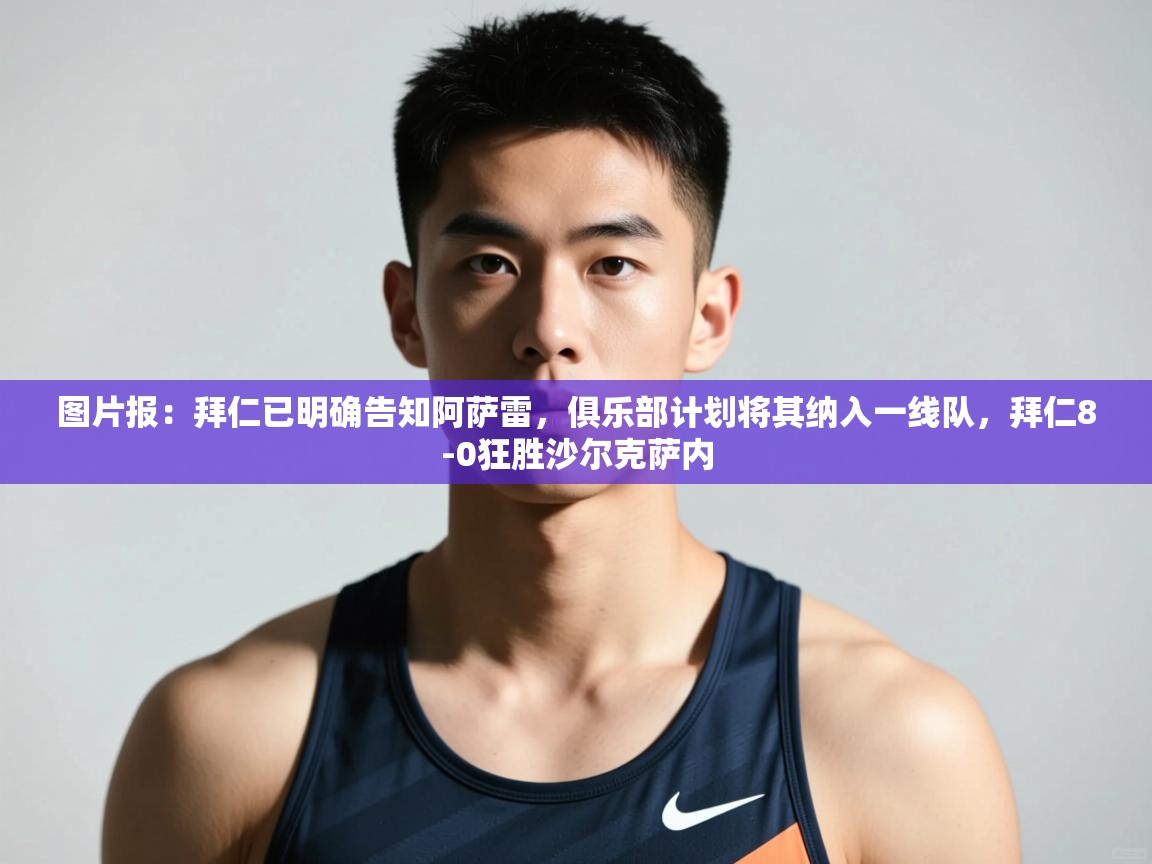 开云数据-图片报：拜仁已明确告知阿萨雷，俱乐部计划将其纳入一线队，拜仁8-0狂胜沙尔克萨内  第1张