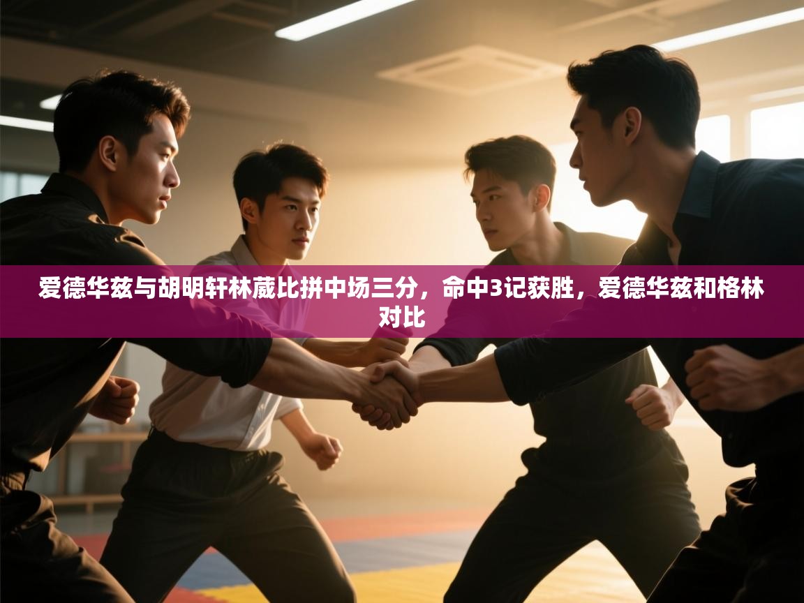 云开体育app网页版登录入口-爱德华兹与胡明轩林葳比拼中场三分，命中3记获胜，爱德华兹和格林对比  第2张