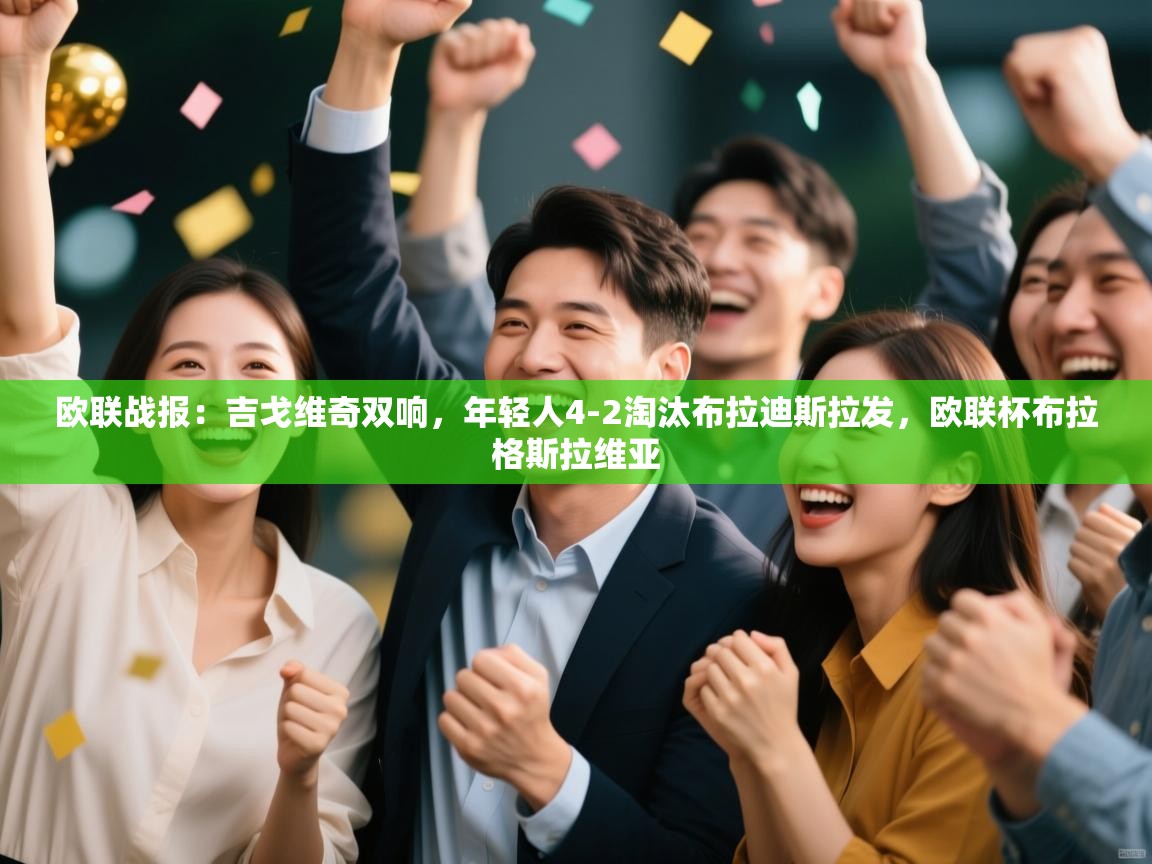 开运体育登录入口-欧联战报：吉戈维奇双响，年轻人4-2淘汰布拉迪斯拉发，欧联杯布拉格斯拉维亚  第2张