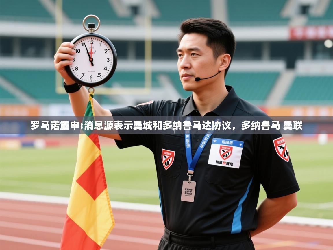 开运体育登录入口-罗马诺重申:消息源表示曼城和多纳鲁马达协议，多纳鲁马 曼联